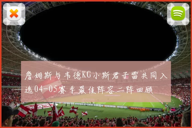詹姆斯与韦德KG小斯君子雷共同入选04-05赛季最佳阵容二阵回顾