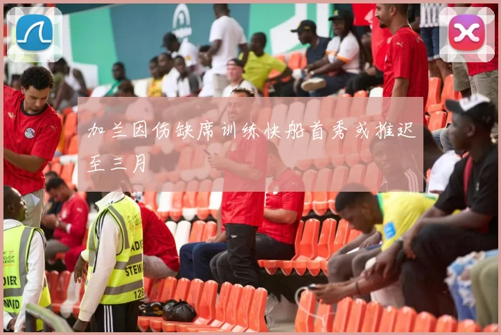 加兰因伤缺席训练快船首秀或推迟至三月
